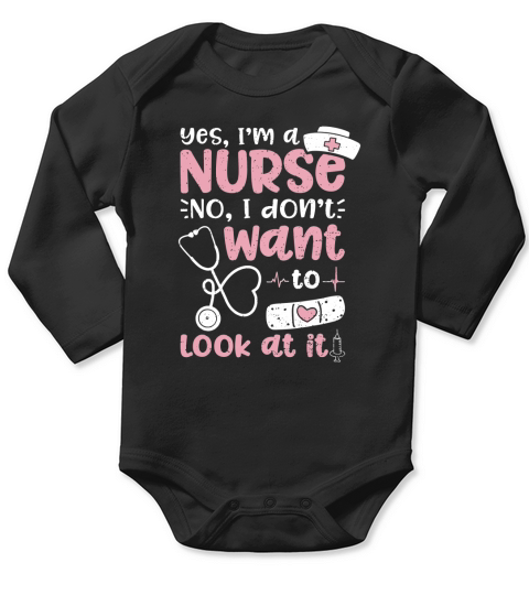 Yes Im A Nurse No I Dont Want To Look At It Long Sleeve Baby One-Piece