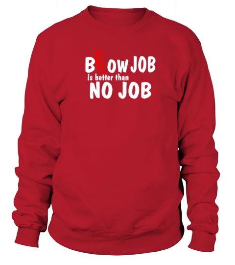 Blow Job Is Better Than No Job Women's Sweatshirt