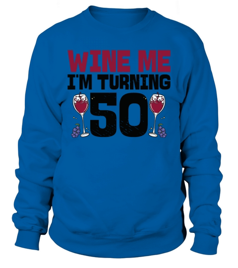 Wine Me Im Turning 50 Drinking 50th Birthday Sweatshirt Unisex