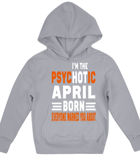 I AM THE PSYCHOTIC APRIL BORN APRIL BORN Kids Hoodie