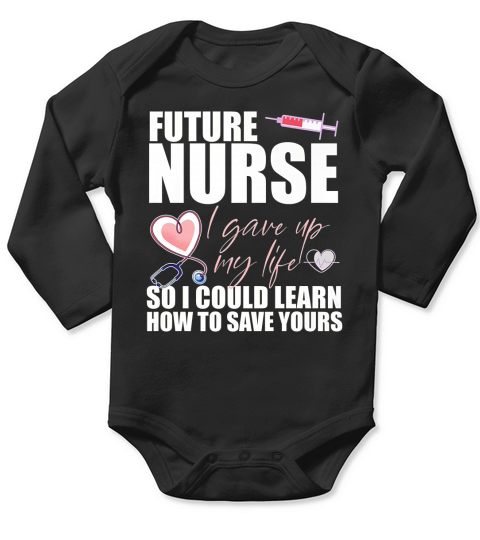 FUTURE NURSE I gave up my life to LEARN TO SAVE YOURS Meme Long Sleeve Baby One-Piece