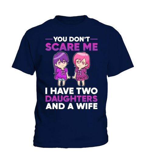 You Dont Scare Me I Have two Daughters and wife Kids T-Shirt