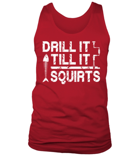 Drill it till is Squirts - Funny Ice Fishing Gifts Men's Tank Top