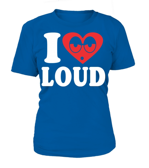 I Love Loud Women's T-Shirt