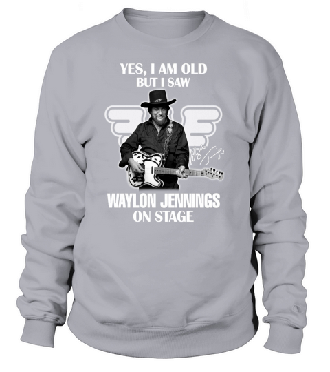 Yes I Am Old But I Saw Waylon Jennings On Stage Sweatshirt Unisex
