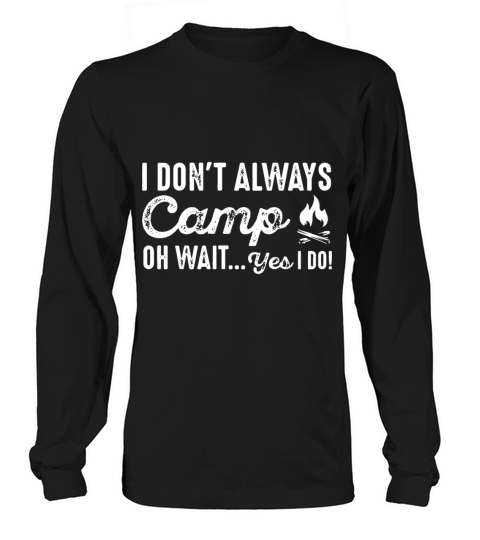 I don t always camps oh wait yes i do camp Women's Long Sleeve