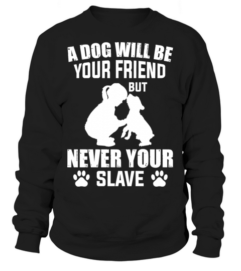 a dog is your friend never your slave Women's Sweatshirt