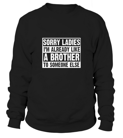 Sorry ladies Im already like a brother to someone else Sweatshirt Unisex