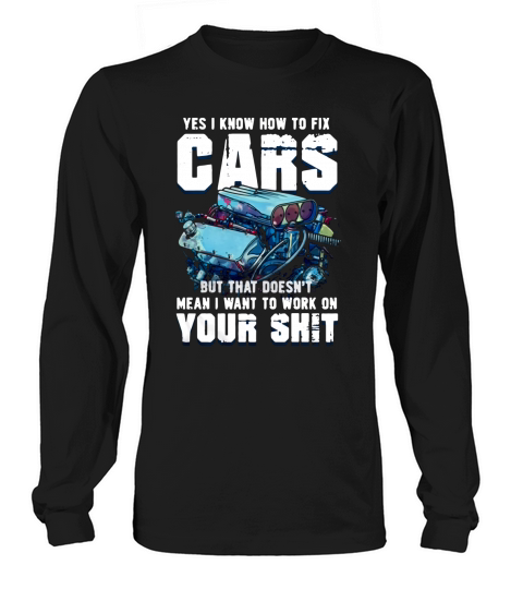 Yes I Know How To Fix Cars But That Doesn’t Mean I Want To Work Long sleeved Unisex