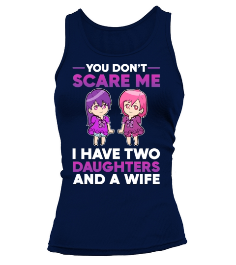 You Dont Scare Me I Have two Daughters and wife Women's Tank Top