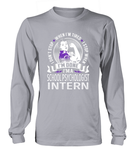 Im a School Psychologist Intern I dont Stop When Im Tired I Stop When Im Done Job Shirts Long sleeved Unisex