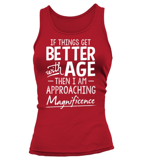 If things get better with age then i am approaching magnifience Tank top Woman