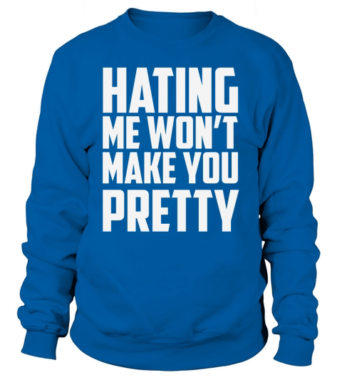 HATING ME WONT MAKE YOU PRETTY Women's Sweatshirt