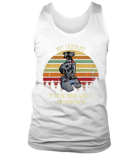Johnny 5 Hey Laser Lips Your Momma was A Snowblower Vintage Tank Top Unisex