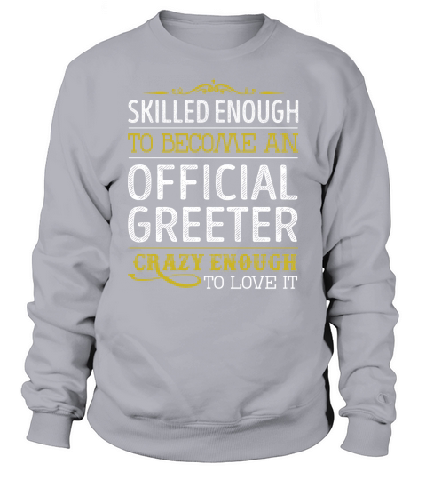 Become an Official Greeter Crazy Enough Job Title Shirts Sweatshirt Unisex