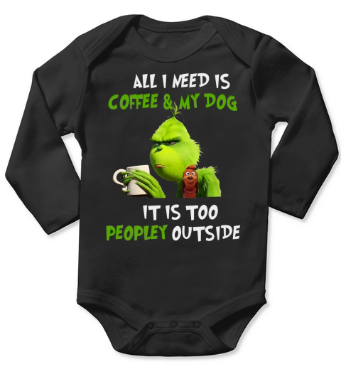 Grinch All I Need Is Coffee And My Dog It Is Too Peopley Outside - Classic Ladies Tee Long Sleeve Baby One-Piece