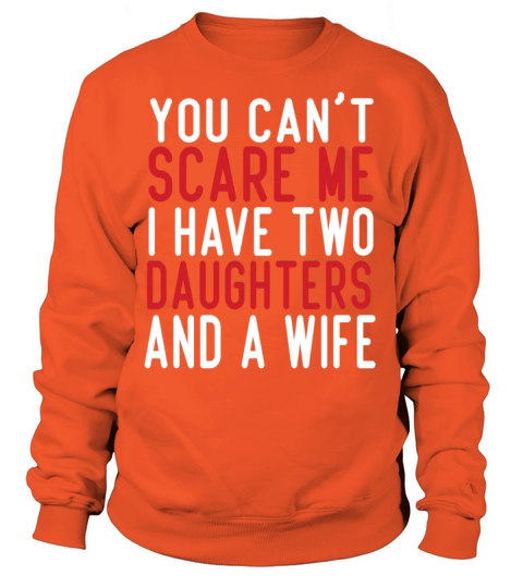 you cant scare me i have two daughters and a wife Women's Sweatshirt