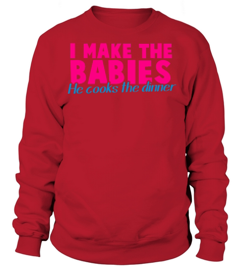 I MAKE THE BABIES he cooks the dinner pregnancy Women's Sweatshirt