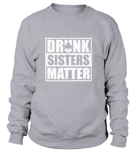 Drunk Sisters Matter Funny St Patricks Day Women's Sweatshirt