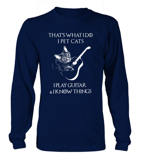 Thats What I Do I Pet Cats I Play Guitar And I Know Things Long sleeved Unisex