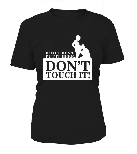 If You Didnt Put It Here - Dont Touch It Women's T-Shirt