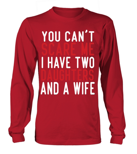 you cant scare me i have two daughters and a wife Men's Long Sleeve