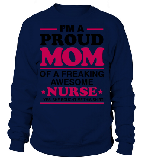 I Am A Proud Mom Of A Freaking Awesome Nurse Women's Sweatshirt