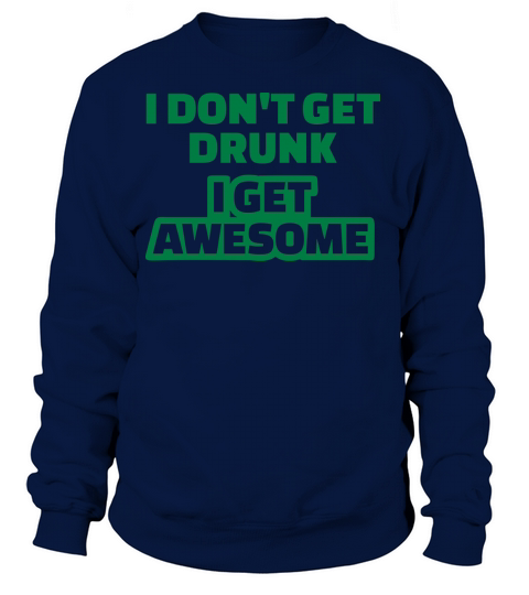 I dont get drunk I get awesome Women's Sweatshirt