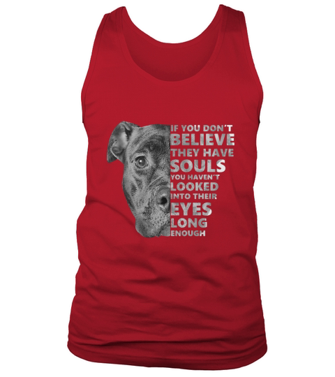Pitbull If you dont believe they have souls you havent looked into ther eyes long enough Tank Top Unisex
