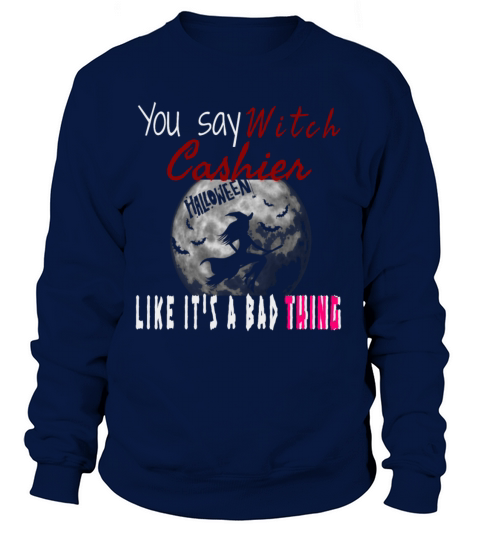 You say Witch cashier like it s a bad thing Women's Sweatshirt