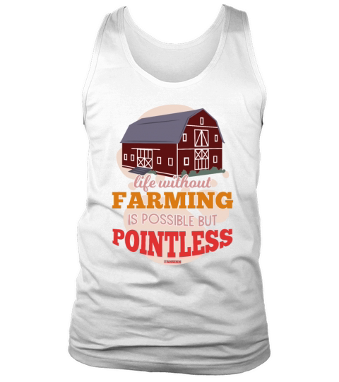 Life Without Farming Is Possible But Pointless Tank Top Unisex