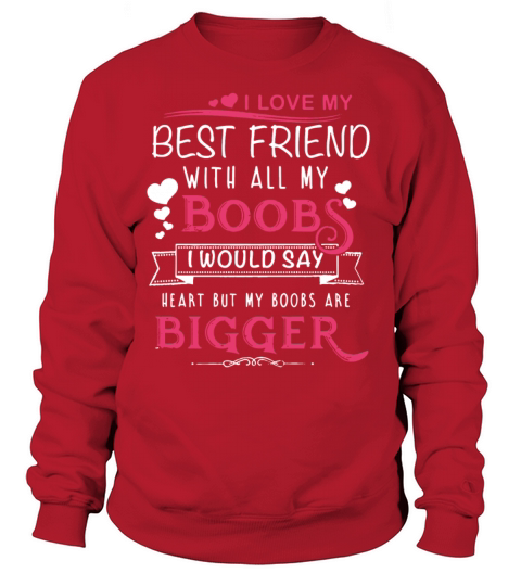 i love my best friend with all boobs i would say h Women's Sweatshirt