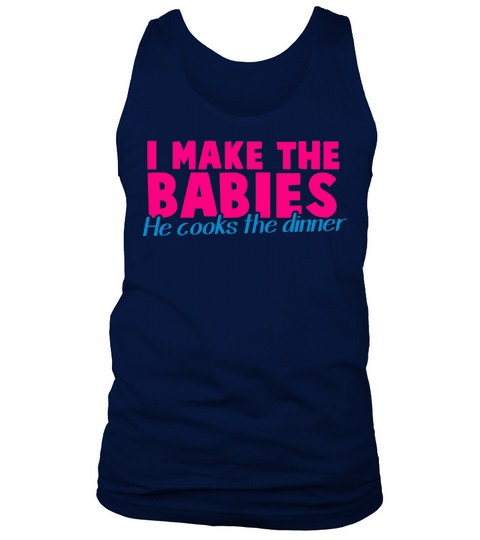 I MAKE THE BABIES he cooks the dinner pregnancy Men's Tank Top