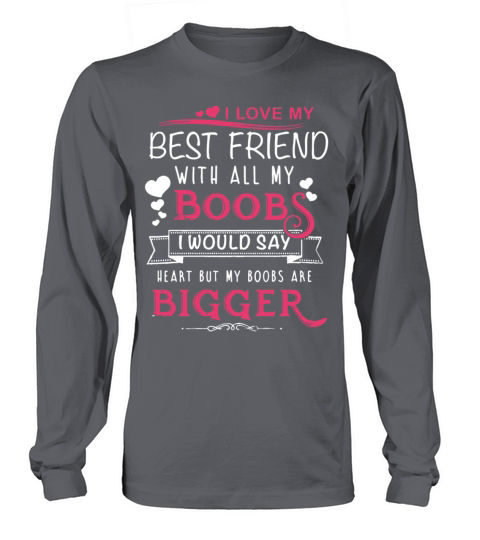 i love my best friend with all boobs i would say h Women's Long Sleeve