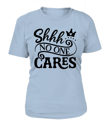 Shhh No One Cares Women's T-Shirt