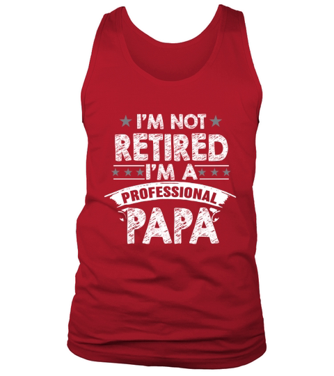 Mens Im Not Retired Im A Professional Papa Tank Top Unisex