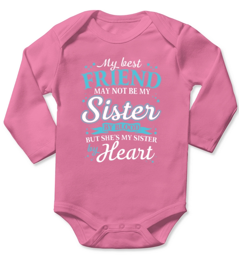 My Best Friend May Not Be My Sister By Blood But Shes My Sister By Heart Long Sleeve Baby One-Piece