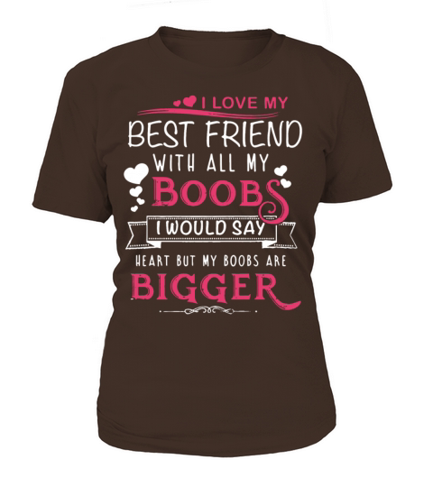 i love my best friend with all boobs i would say h Women's T-Shirt