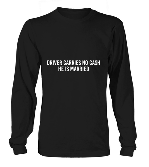 Driver Carries No Cash He Is Married Funny Marriage Long sleeved Unisex