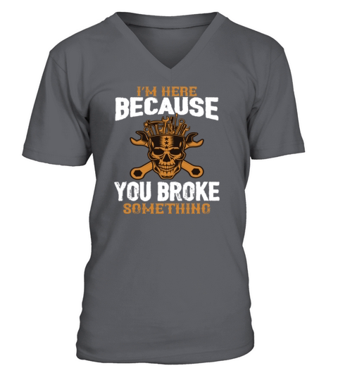 Im Here Because You Broke Something Funny Men's V-Neck T-shirt