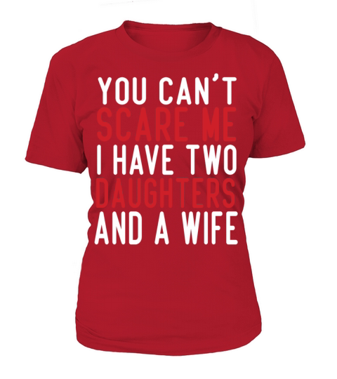 you cant scare me i have two daughters and a wife Women's T-Shirt