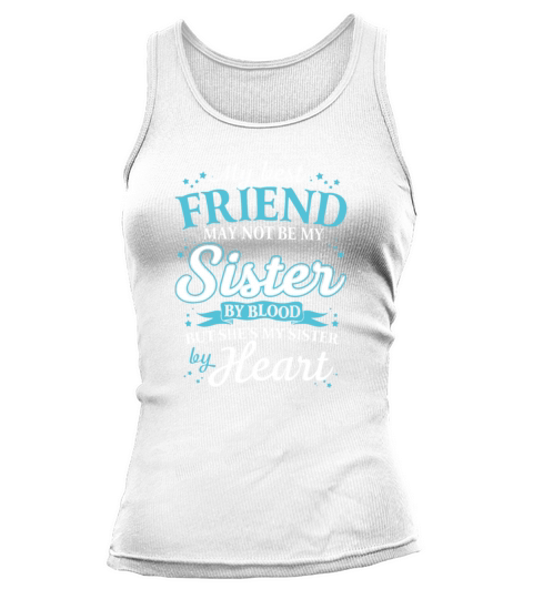 My Best Friend May Not Be My Sister By Blood But Shes My Sister By Heart Tank top Woman