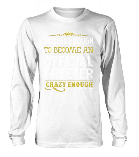 Become an Official Greeter Crazy Enough Job Title Shirts Long sleeved Unisex