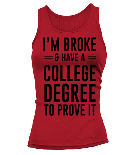 Im broke and have a college degree to prove it Women's Tank Top