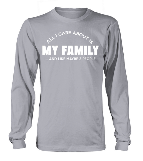 Family - all i care about is my family and like Women's Long Sleeve