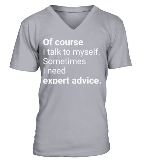 Of Course I Talk To Myself Funny Sarcasm Quote Men's V-Neck T-shirt