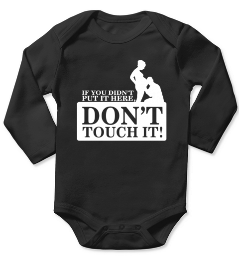 If You Didnt Put It Here - Dont Touch It Long Sleeve Baby One-Piece