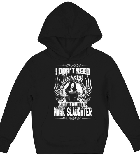 I Dont Need Therapy I Just Need To Listen To Mark Slaughter TShirt Kids Hoodie