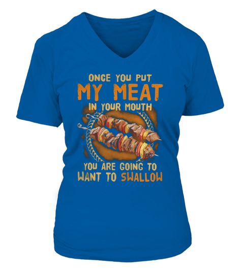 Once you put my meat in your mouth you are going to want to swallow V-neck T-Shirt Woman