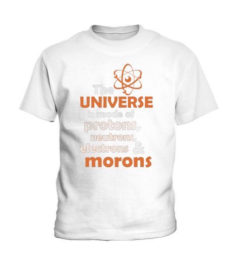 Das Universum besteht aus Protonen, Neutronen und Elektronen. Idioten Kids T-Shirt